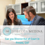 Can you Divorce Out of Court in Fresno, CA - Law Office of Rebecca Medina