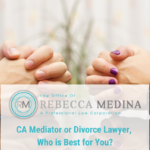 CA Mediator or Divorce Lawyer, Who is Best for You - Law Office of Rebecca Medina