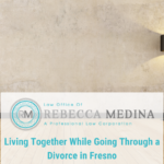 Law Office of Rebecca Medina - Living Together While Going Through a Divorce in Fresno